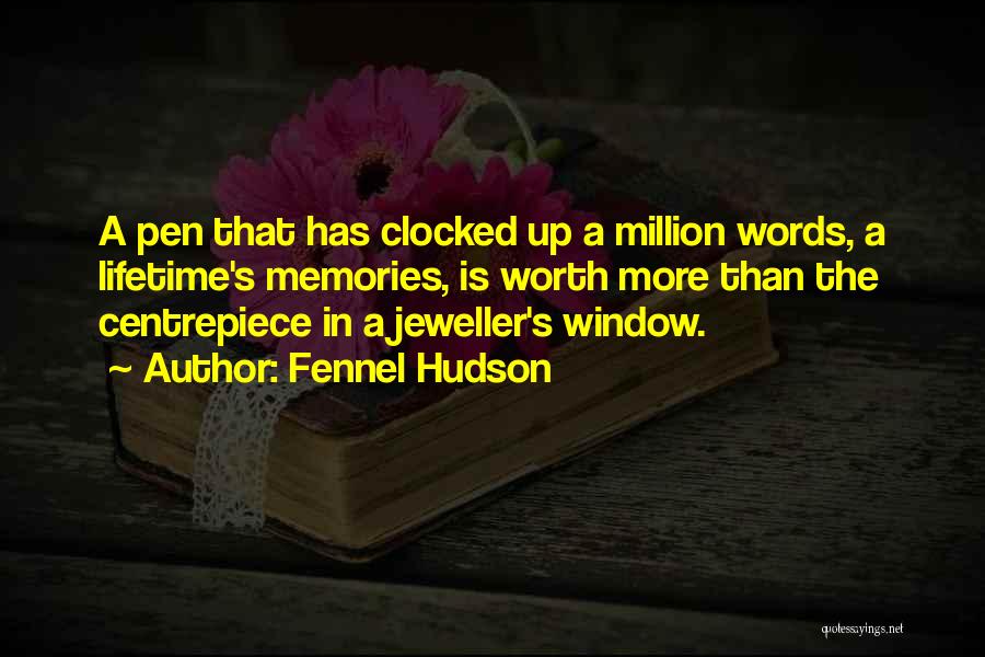 Fennel Hudson Quotes: A Pen That Has Clocked Up A Million Words, A Lifetime's Memories, Is Worth More Than The Centrepiece In A