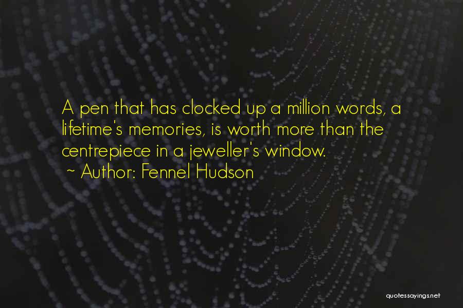Fennel Hudson Quotes: A Pen That Has Clocked Up A Million Words, A Lifetime's Memories, Is Worth More Than The Centrepiece In A