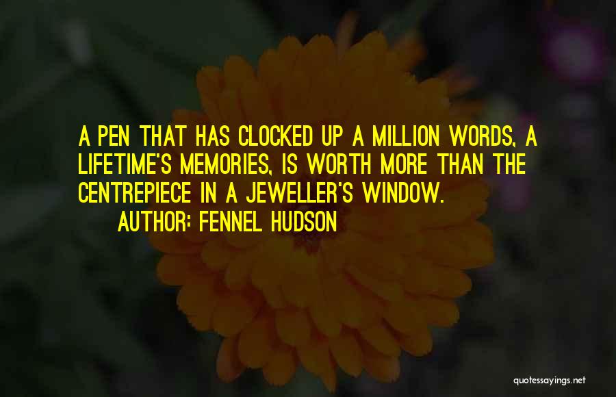 Fennel Hudson Quotes: A Pen That Has Clocked Up A Million Words, A Lifetime's Memories, Is Worth More Than The Centrepiece In A