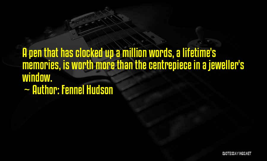 Fennel Hudson Quotes: A Pen That Has Clocked Up A Million Words, A Lifetime's Memories, Is Worth More Than The Centrepiece In A
