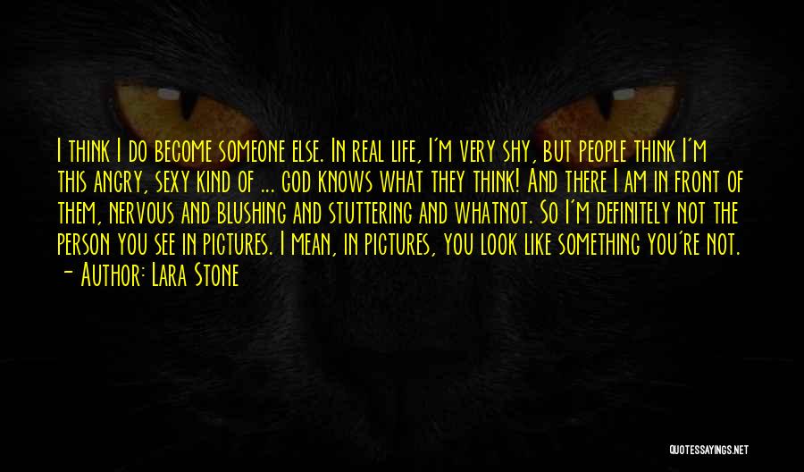 Lara Stone Quotes: I Think I Do Become Someone Else. In Real Life, I'm Very Shy, But People Think I'm This Angry, Sexy