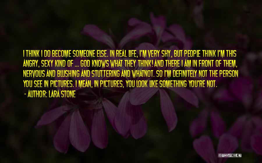 Lara Stone Quotes: I Think I Do Become Someone Else. In Real Life, I'm Very Shy, But People Think I'm This Angry, Sexy