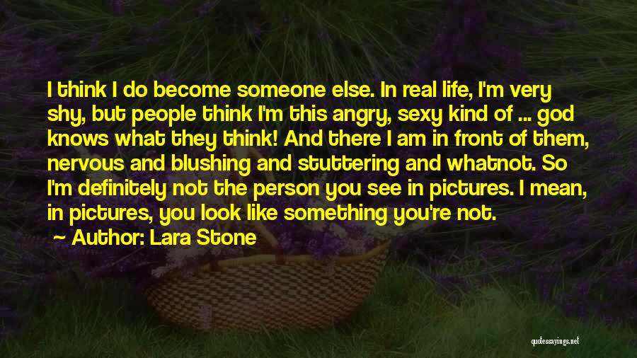 Lara Stone Quotes: I Think I Do Become Someone Else. In Real Life, I'm Very Shy, But People Think I'm This Angry, Sexy