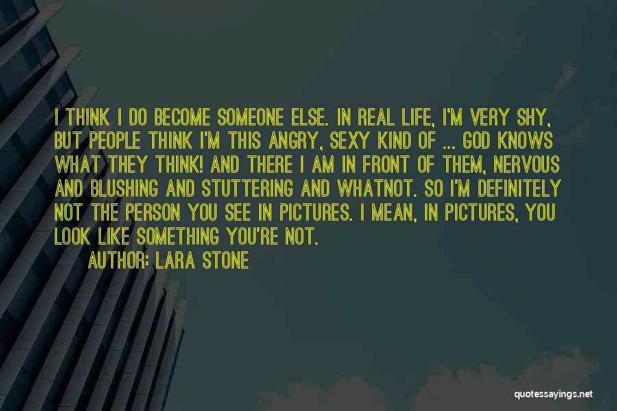 Lara Stone Quotes: I Think I Do Become Someone Else. In Real Life, I'm Very Shy, But People Think I'm This Angry, Sexy