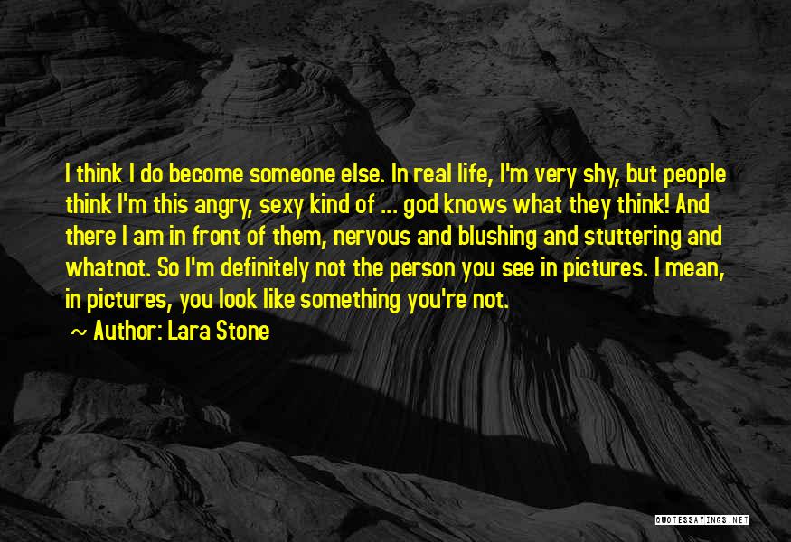 Lara Stone Quotes: I Think I Do Become Someone Else. In Real Life, I'm Very Shy, But People Think I'm This Angry, Sexy