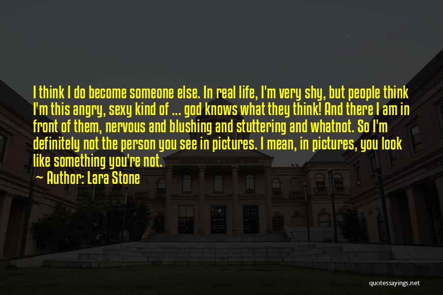 Lara Stone Quotes: I Think I Do Become Someone Else. In Real Life, I'm Very Shy, But People Think I'm This Angry, Sexy