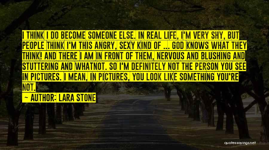 Lara Stone Quotes: I Think I Do Become Someone Else. In Real Life, I'm Very Shy, But People Think I'm This Angry, Sexy