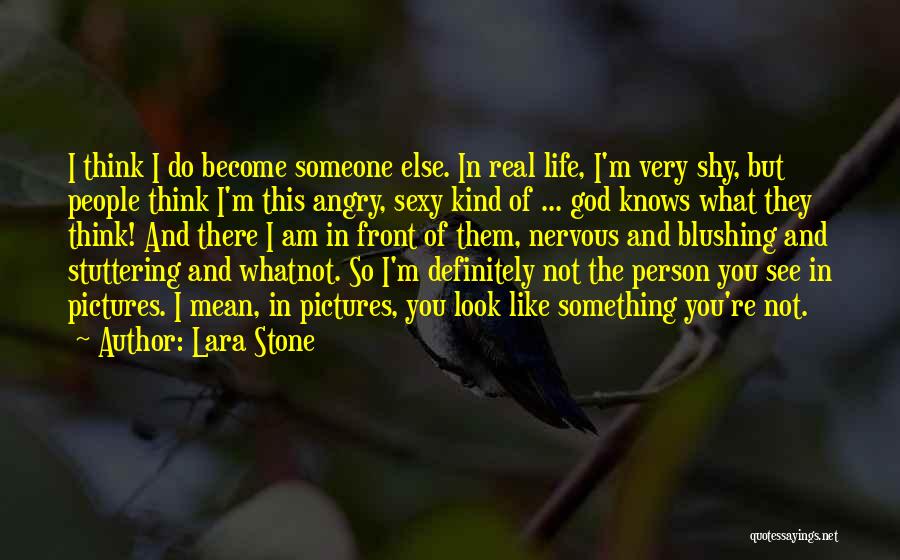 Lara Stone Quotes: I Think I Do Become Someone Else. In Real Life, I'm Very Shy, But People Think I'm This Angry, Sexy