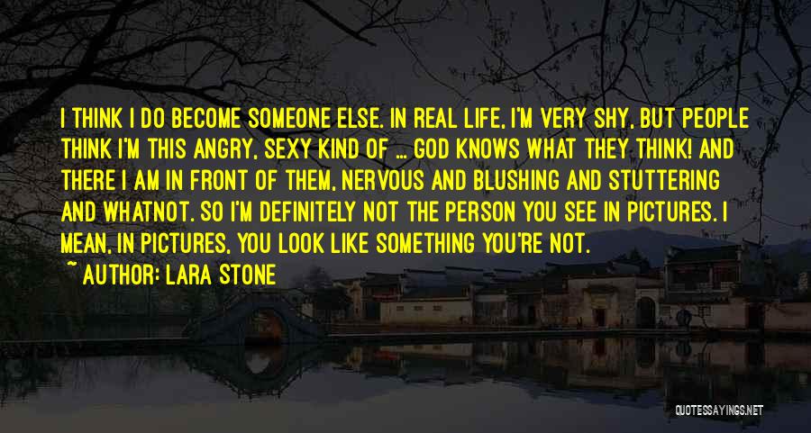 Lara Stone Quotes: I Think I Do Become Someone Else. In Real Life, I'm Very Shy, But People Think I'm This Angry, Sexy