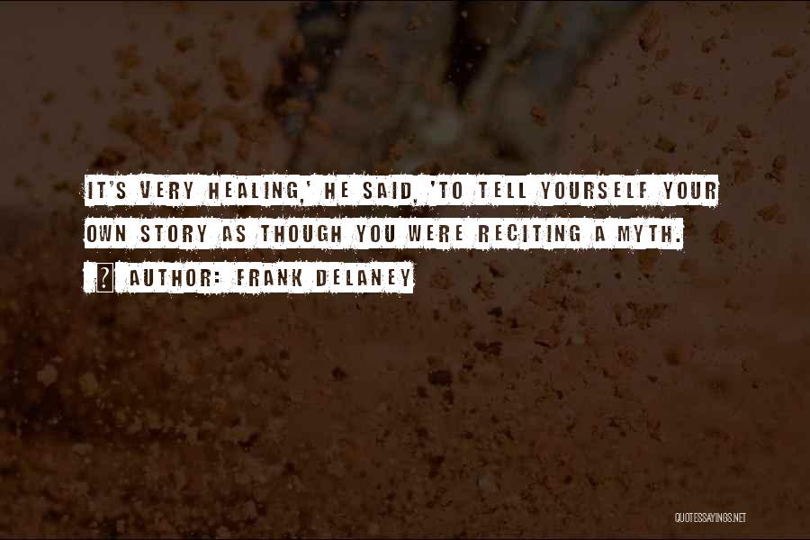 Frank Delaney Quotes: It's Very Healing,' He Said, 'to Tell Yourself Your Own Story As Though You Were Reciting A Myth.