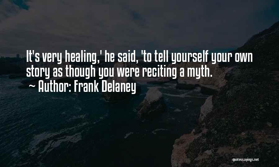 Frank Delaney Quotes: It's Very Healing,' He Said, 'to Tell Yourself Your Own Story As Though You Were Reciting A Myth.