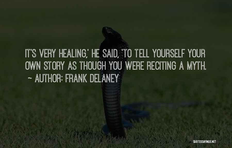 Frank Delaney Quotes: It's Very Healing,' He Said, 'to Tell Yourself Your Own Story As Though You Were Reciting A Myth.