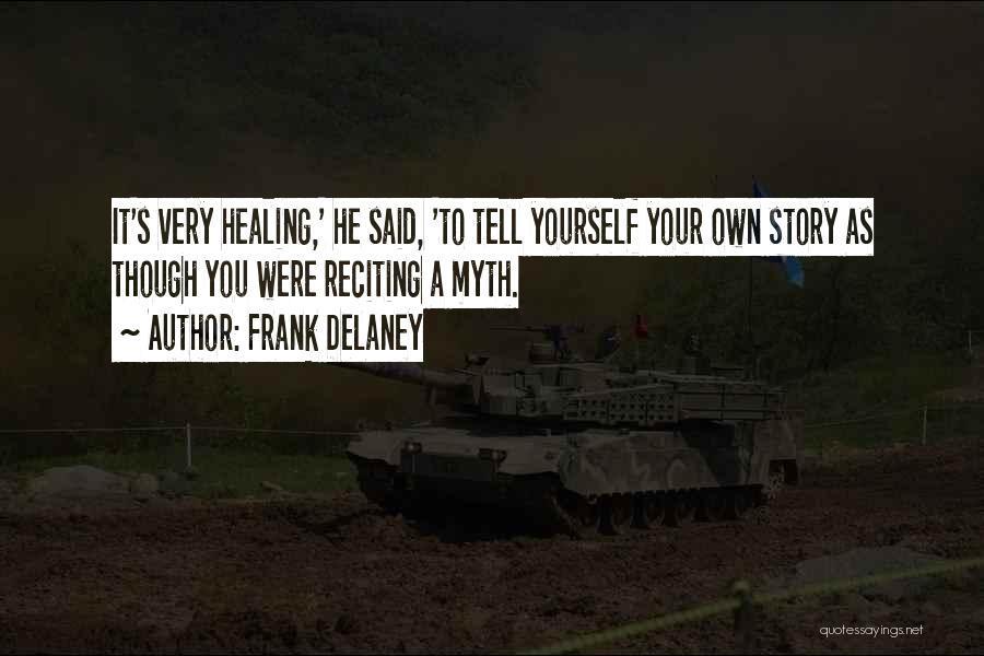 Frank Delaney Quotes: It's Very Healing,' He Said, 'to Tell Yourself Your Own Story As Though You Were Reciting A Myth.