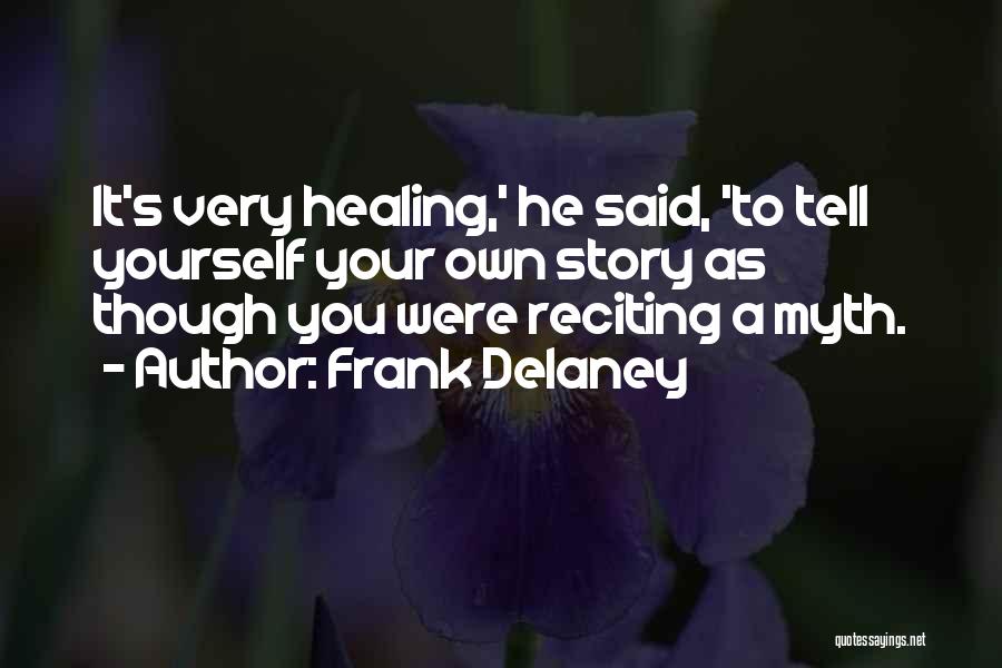 Frank Delaney Quotes: It's Very Healing,' He Said, 'to Tell Yourself Your Own Story As Though You Were Reciting A Myth.