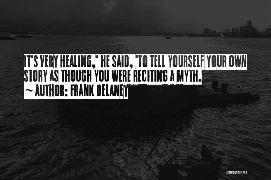 Frank Delaney Quotes: It's Very Healing,' He Said, 'to Tell Yourself Your Own Story As Though You Were Reciting A Myth.