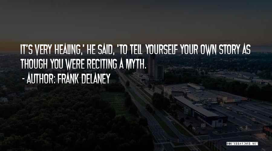 Frank Delaney Quotes: It's Very Healing,' He Said, 'to Tell Yourself Your Own Story As Though You Were Reciting A Myth.