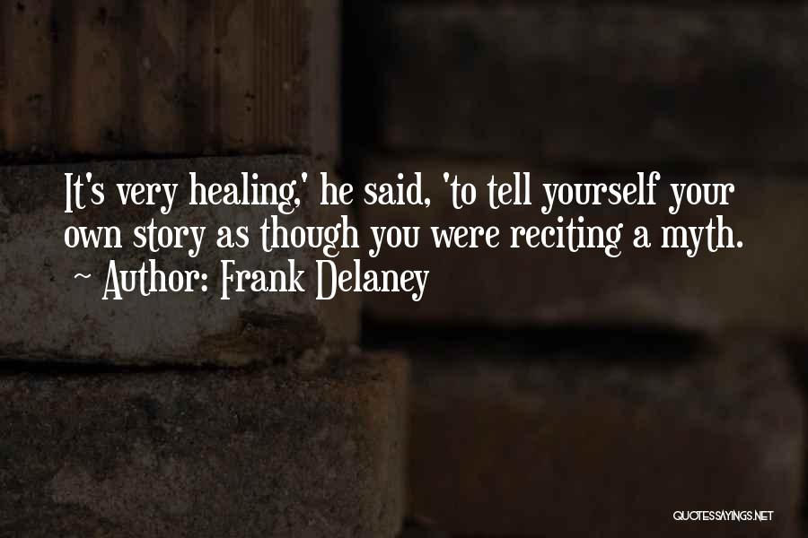 Frank Delaney Quotes: It's Very Healing,' He Said, 'to Tell Yourself Your Own Story As Though You Were Reciting A Myth.