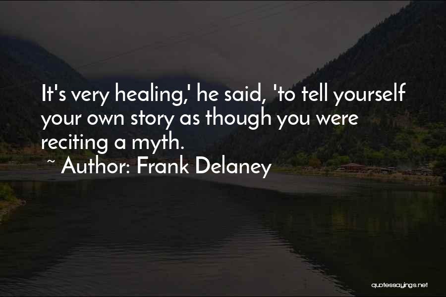 Frank Delaney Quotes: It's Very Healing,' He Said, 'to Tell Yourself Your Own Story As Though You Were Reciting A Myth.