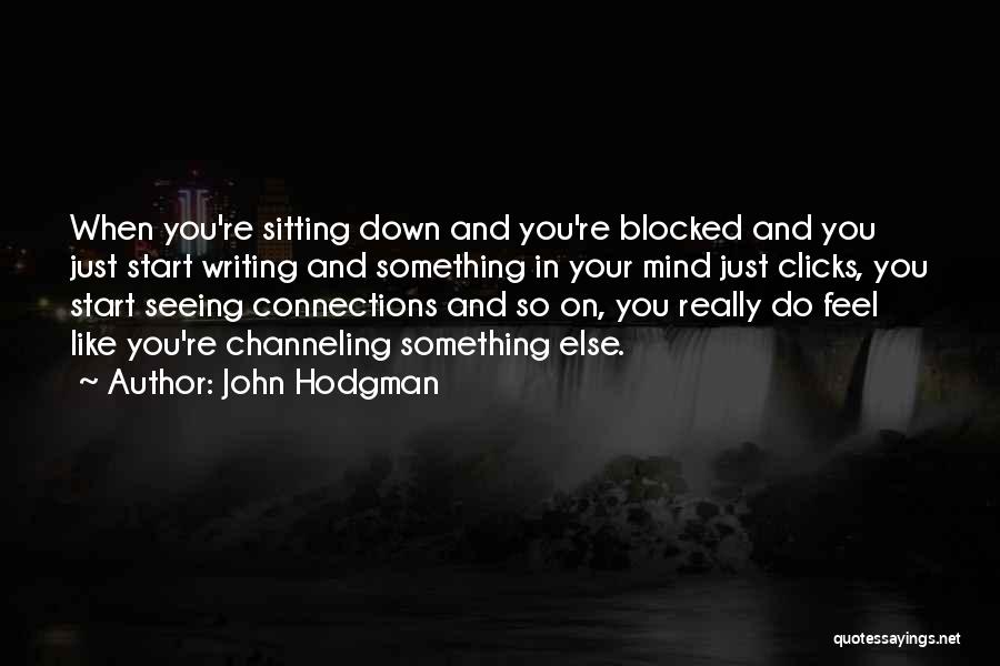 John Hodgman Quotes: When You're Sitting Down And You're Blocked And You Just Start Writing And Something In Your Mind Just Clicks, You