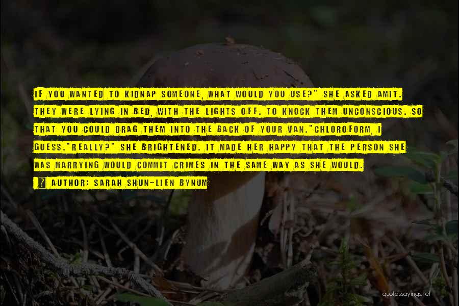 Sarah Shun-lien Bynum Quotes: If You Wanted To Kidnap Someone, What Would You Use? She Asked Amit. They Were Lying In Bed, With The