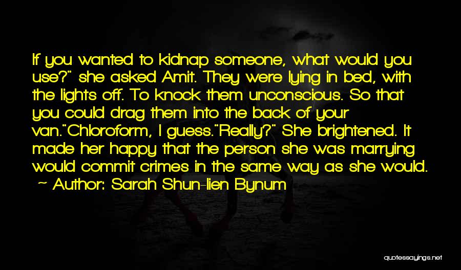 Sarah Shun-lien Bynum Quotes: If You Wanted To Kidnap Someone, What Would You Use? She Asked Amit. They Were Lying In Bed, With The