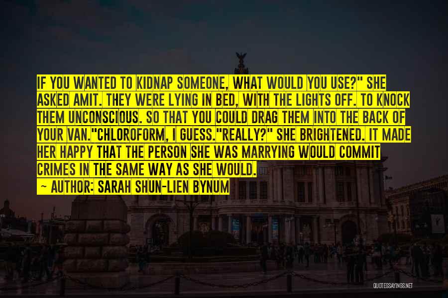 Sarah Shun-lien Bynum Quotes: If You Wanted To Kidnap Someone, What Would You Use? She Asked Amit. They Were Lying In Bed, With The