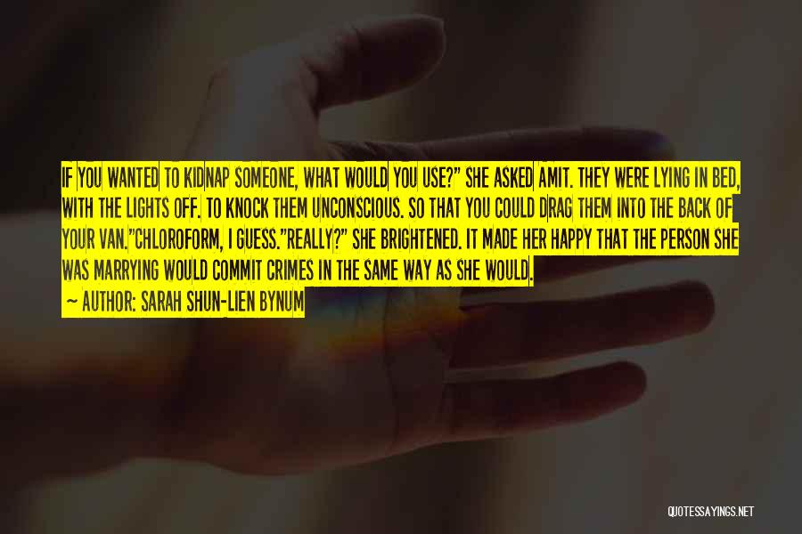Sarah Shun-lien Bynum Quotes: If You Wanted To Kidnap Someone, What Would You Use? She Asked Amit. They Were Lying In Bed, With The