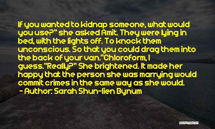 Sarah Shun-lien Bynum Quotes: If You Wanted To Kidnap Someone, What Would You Use? She Asked Amit. They Were Lying In Bed, With The