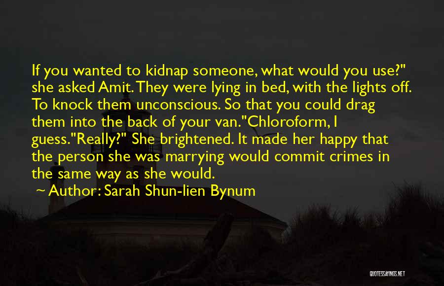 Sarah Shun-lien Bynum Quotes: If You Wanted To Kidnap Someone, What Would You Use? She Asked Amit. They Were Lying In Bed, With The