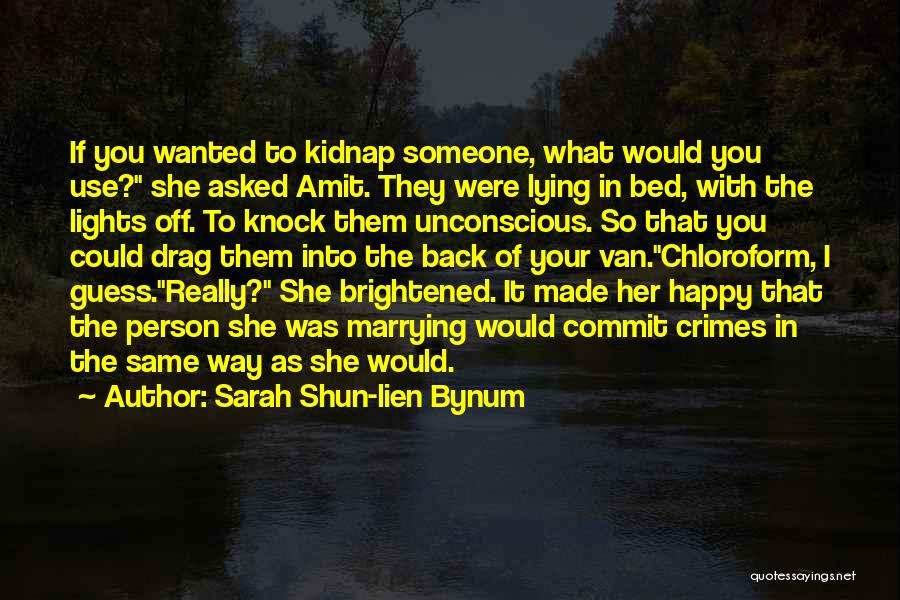 Sarah Shun-lien Bynum Quotes: If You Wanted To Kidnap Someone, What Would You Use? She Asked Amit. They Were Lying In Bed, With The