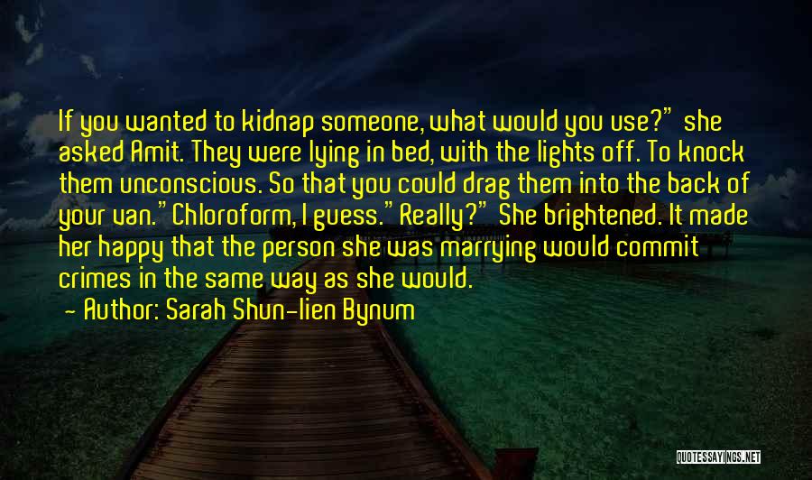 Sarah Shun-lien Bynum Quotes: If You Wanted To Kidnap Someone, What Would You Use? She Asked Amit. They Were Lying In Bed, With The
