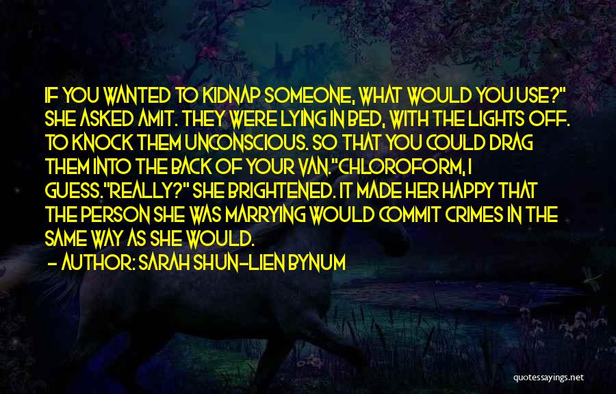 Sarah Shun-lien Bynum Quotes: If You Wanted To Kidnap Someone, What Would You Use? She Asked Amit. They Were Lying In Bed, With The