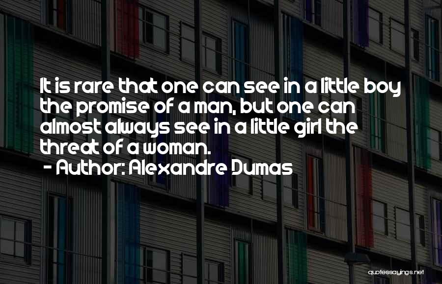 Alexandre Dumas Quotes: It Is Rare That One Can See In A Little Boy The Promise Of A Man, But One Can Almost