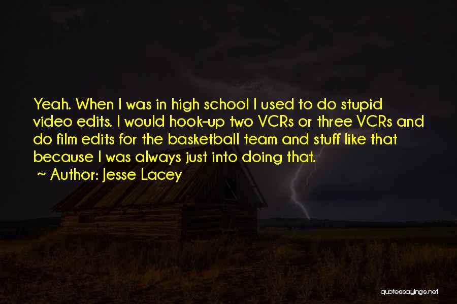 Jesse Lacey Quotes: Yeah. When I Was In High School I Used To Do Stupid Video Edits. I Would Hook-up Two Vcrs Or