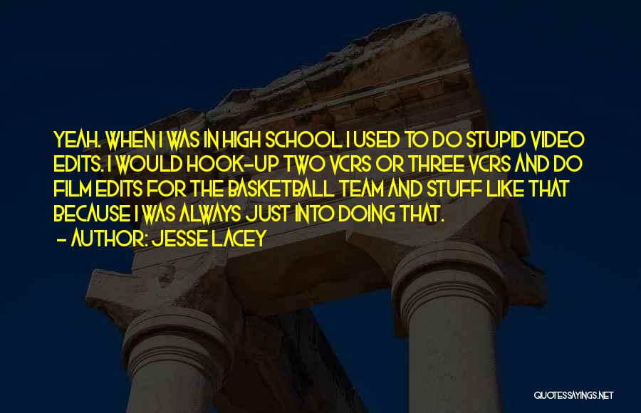 Jesse Lacey Quotes: Yeah. When I Was In High School I Used To Do Stupid Video Edits. I Would Hook-up Two Vcrs Or