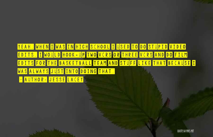 Jesse Lacey Quotes: Yeah. When I Was In High School I Used To Do Stupid Video Edits. I Would Hook-up Two Vcrs Or