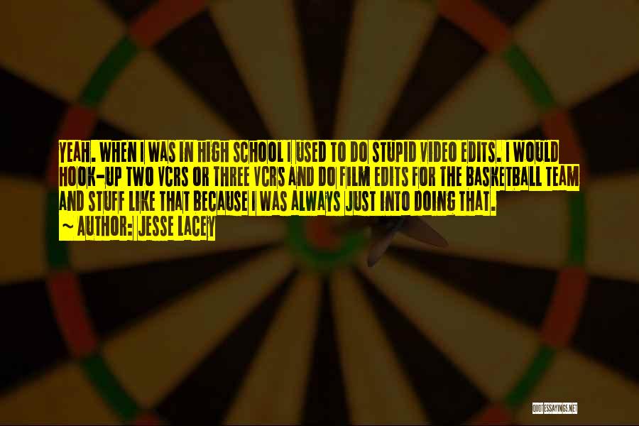 Jesse Lacey Quotes: Yeah. When I Was In High School I Used To Do Stupid Video Edits. I Would Hook-up Two Vcrs Or