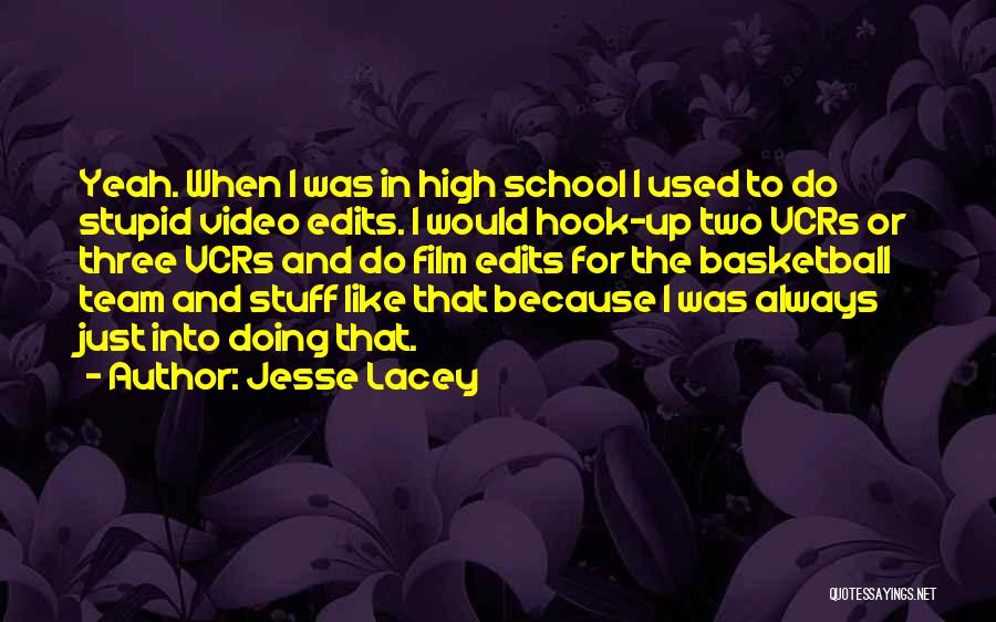 Jesse Lacey Quotes: Yeah. When I Was In High School I Used To Do Stupid Video Edits. I Would Hook-up Two Vcrs Or