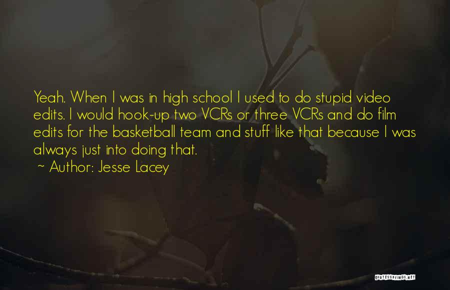 Jesse Lacey Quotes: Yeah. When I Was In High School I Used To Do Stupid Video Edits. I Would Hook-up Two Vcrs Or