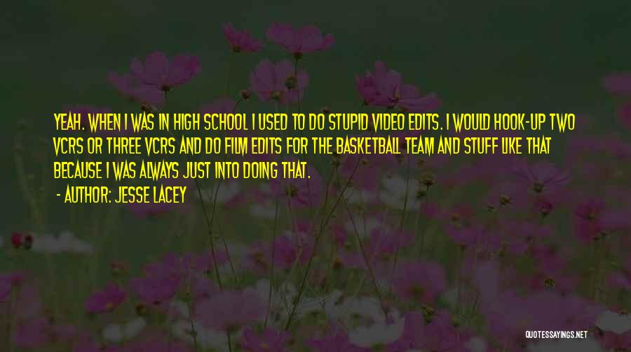 Jesse Lacey Quotes: Yeah. When I Was In High School I Used To Do Stupid Video Edits. I Would Hook-up Two Vcrs Or