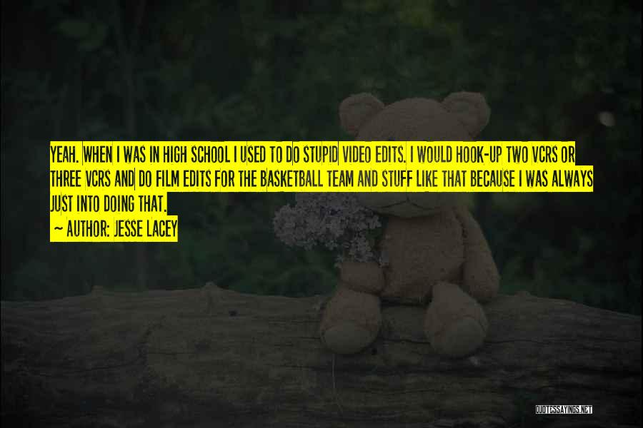 Jesse Lacey Quotes: Yeah. When I Was In High School I Used To Do Stupid Video Edits. I Would Hook-up Two Vcrs Or