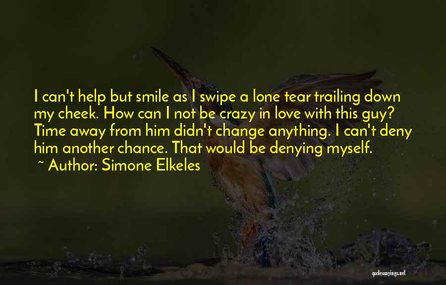 Simone Elkeles Quotes: I Can't Help But Smile As I Swipe A Lone Tear Trailing Down My Cheek. How Can I Not Be