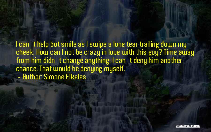 Simone Elkeles Quotes: I Can't Help But Smile As I Swipe A Lone Tear Trailing Down My Cheek. How Can I Not Be