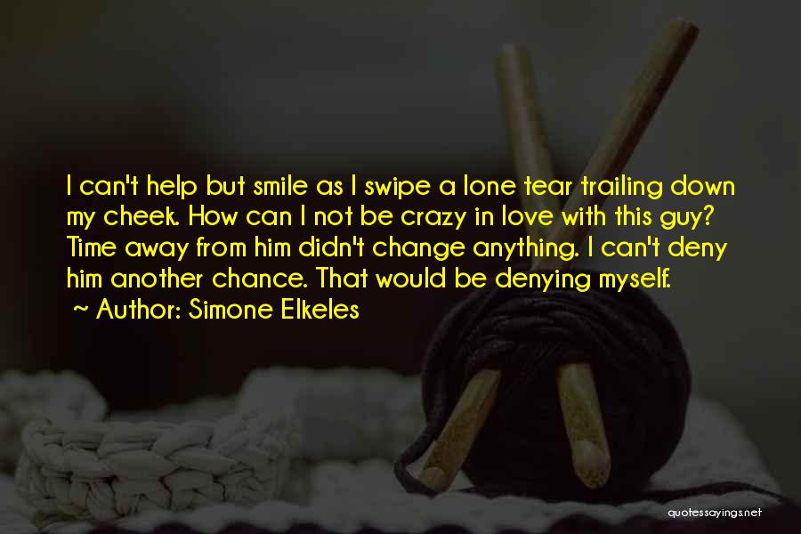 Simone Elkeles Quotes: I Can't Help But Smile As I Swipe A Lone Tear Trailing Down My Cheek. How Can I Not Be