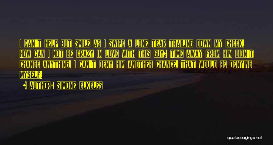 Simone Elkeles Quotes: I Can't Help But Smile As I Swipe A Lone Tear Trailing Down My Cheek. How Can I Not Be