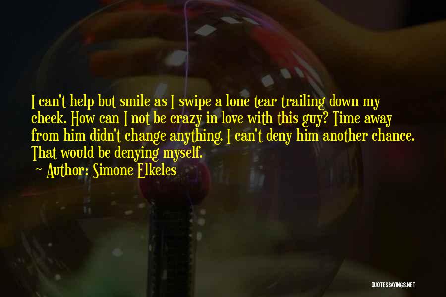 Simone Elkeles Quotes: I Can't Help But Smile As I Swipe A Lone Tear Trailing Down My Cheek. How Can I Not Be