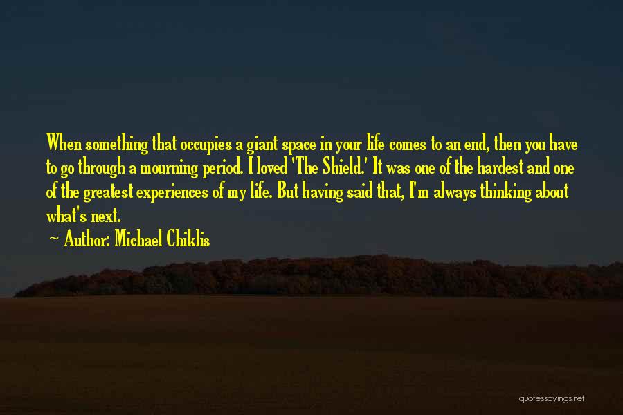 Michael Chiklis Quotes: When Something That Occupies A Giant Space In Your Life Comes To An End, Then You Have To Go Through