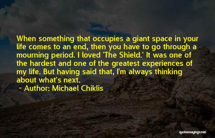 Michael Chiklis Quotes: When Something That Occupies A Giant Space In Your Life Comes To An End, Then You Have To Go Through