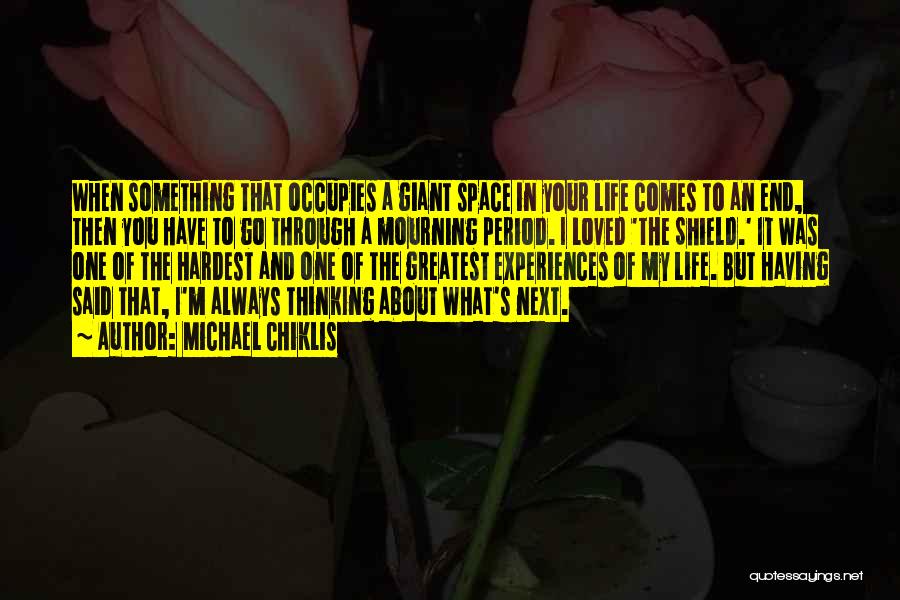 Michael Chiklis Quotes: When Something That Occupies A Giant Space In Your Life Comes To An End, Then You Have To Go Through