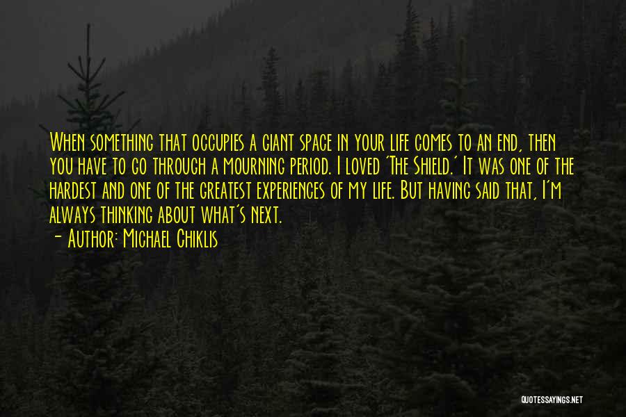 Michael Chiklis Quotes: When Something That Occupies A Giant Space In Your Life Comes To An End, Then You Have To Go Through